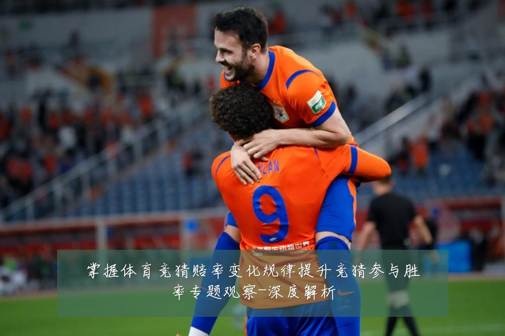 掌握体育竞猜赔率变化规律提升竞猜参与胜率专题观察-深度解析